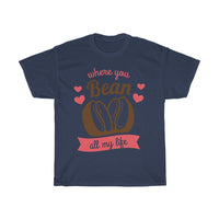 Where Have You Bean All My Life Valentines T-Shirt T-Shirt with free shipping - TropicalTeesShop